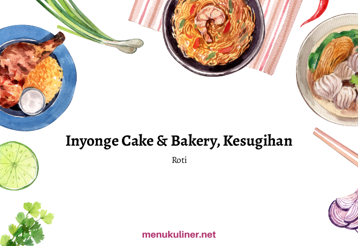Inyonge Cake & Bakery: Rasa yang Menggoda di Jantung Kesugihan